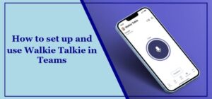 how to set up and use walkie talkie in teams e1707599475627.jpg